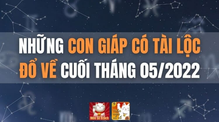 Những con giáp có tài lộc đổ về cuối tháng 05/2022