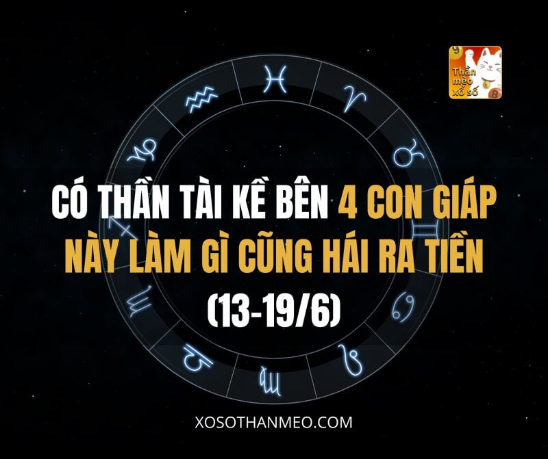 Có Thần Tài kề bên, 4 con giáp này làm gì cũng hái ra tiền (13-19/6)