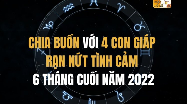 Chia buồn với 4 con giáp rạn nứt tình cảm 6 tháng cuối năm 2022