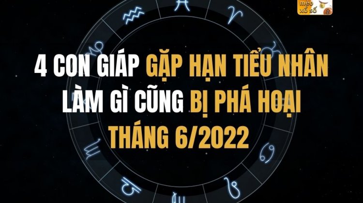 4 con giáp gặp hạn tiểu nhân tháng 6/2022, làm gì cũng bị phá hoại