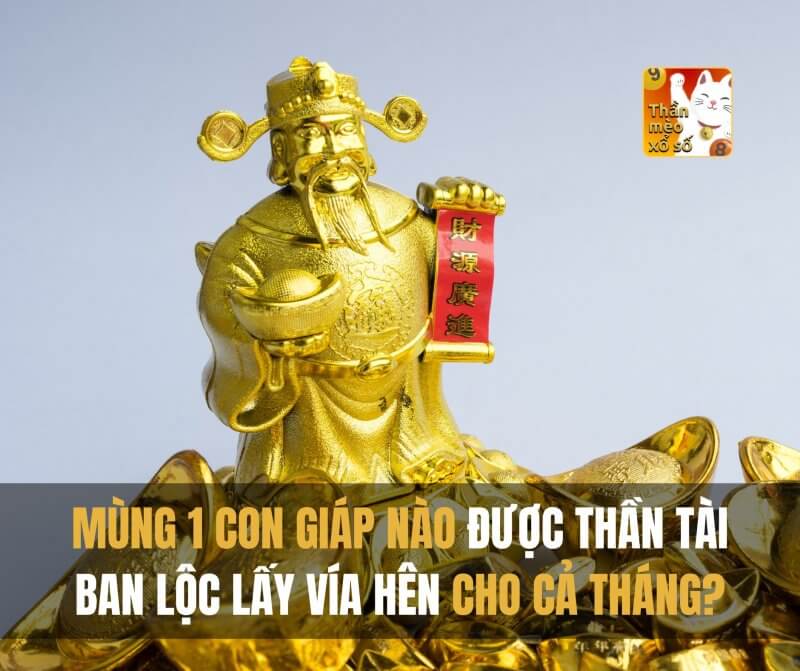 Mùng 1 con giáp nào được thần TÀI ban LỘC, lấy vía HÊN cho cả tháng?