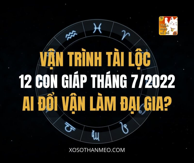 Vận trình tài lộc 12 con giáp tháng 7/2022