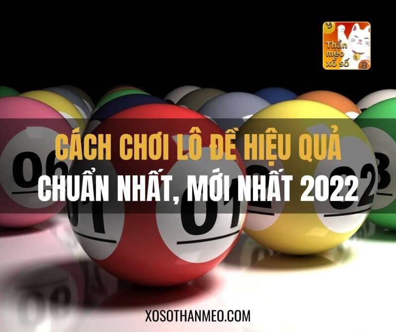 Cách chơi lô đề hiệu quả chuẩn nhất, mới nhất 2022