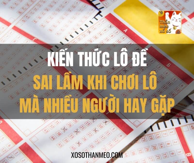 Kiến thức lô đề: Sai lầm khi chơi lô mà nhiều người hay gặp