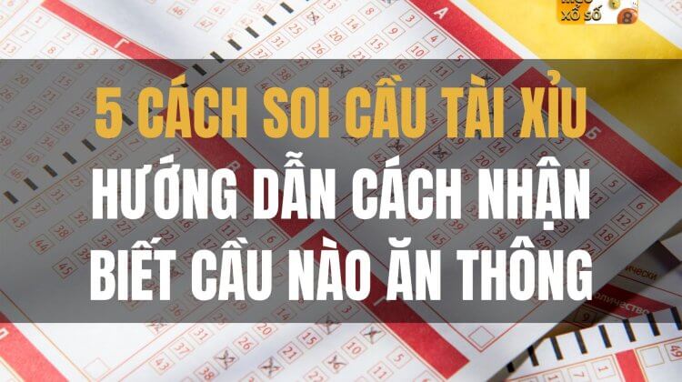 5 Cách soi cầu tài xỉu | Hướng dẫn cách nhận biết cầu nào ăn thông