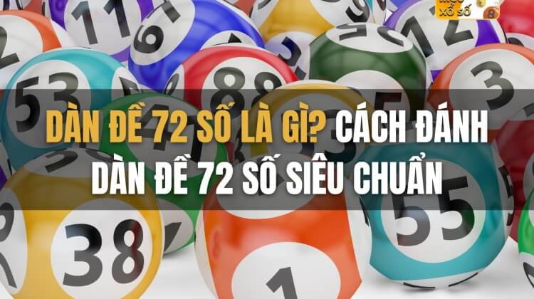 Kinh nghiệm lô đề 3 miền: Dàn đề 72 số là gì? Cách đánh dàn đề 72 số siêu chuẩn