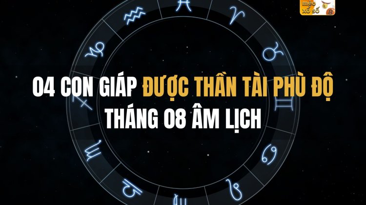 04 con giáp được Thần Tài phù độ tháng 08 Âm Lịch