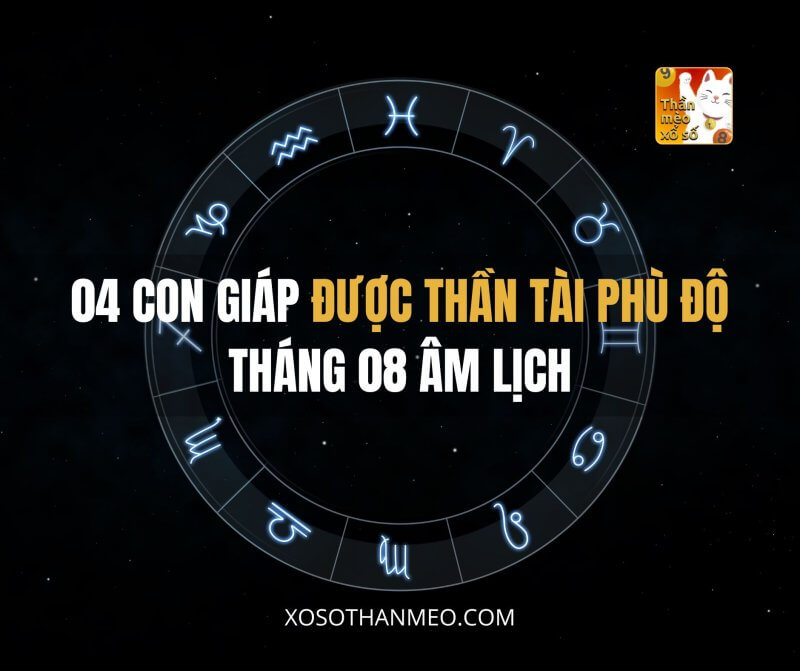 04 con giáp được Thần Tài phù độ tháng 08 Âm Lịch