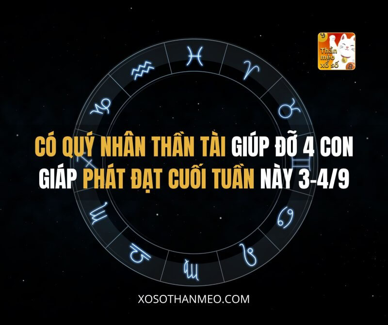 Có quý nhân Thần Tài giúp đỡ 4 con giáp phát đạt cuối tuần này 3-4/9