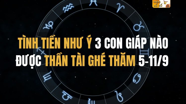 Tình tiền như ý, 3 con giáp nào được Thần Tài ghé thăm 5-11/9