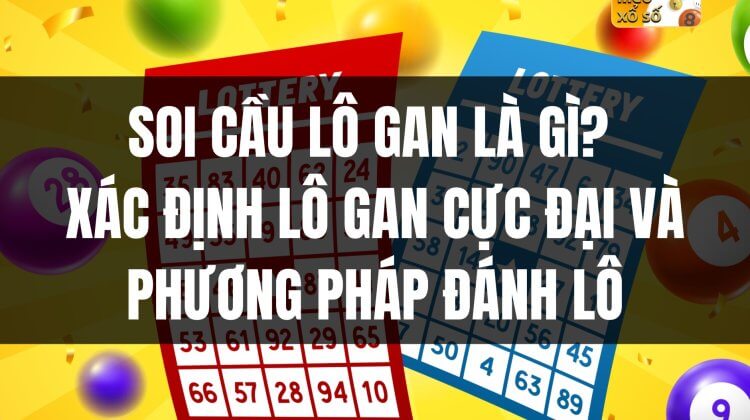 Soi cầu lô gan là gì? Xác định lô gan cực đại và phương pháp đánh lô