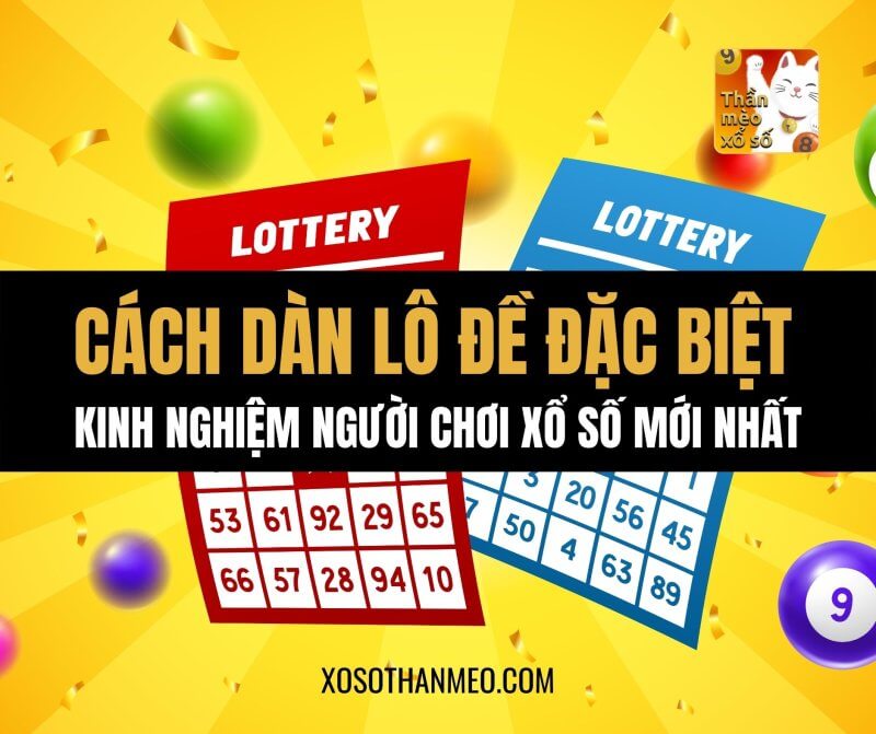 Cách dàn lô đề đặc biệt, kinh nghiệm người chơi xổ số mới nhất