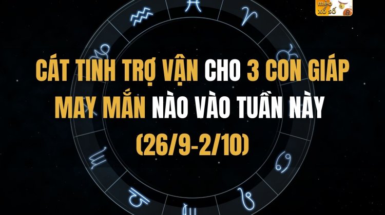 Cát tinh trợ vận cho 3 con giáp may mắn nào vào tuần này (26/9-2/10)