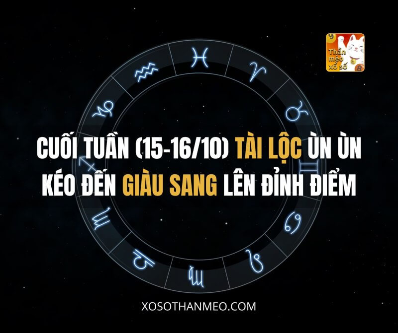 Cuối tuần (15-16/10) tài lộc ùn ùn kéo đến, giàu sang lên đỉnh điểm