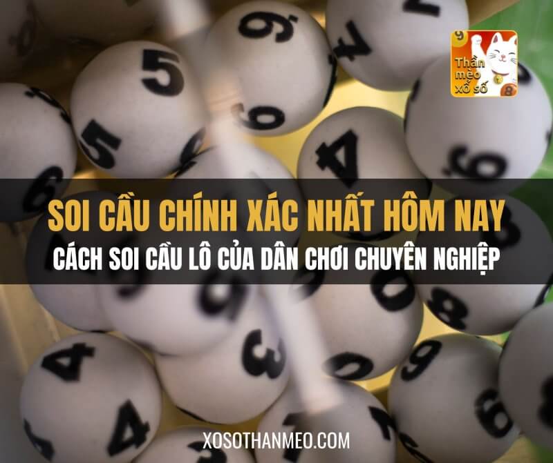 Soi cầu chính xác nhất hôm nay: cách soi cầu lô của dân chơi chuyên nghiệp