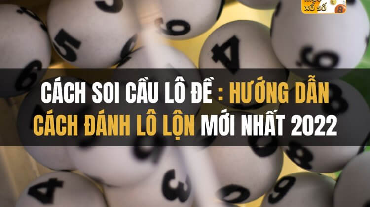 Cách soi cầu lô đề: hướng dẫn cách đánh lô lộn mới nhất 2022