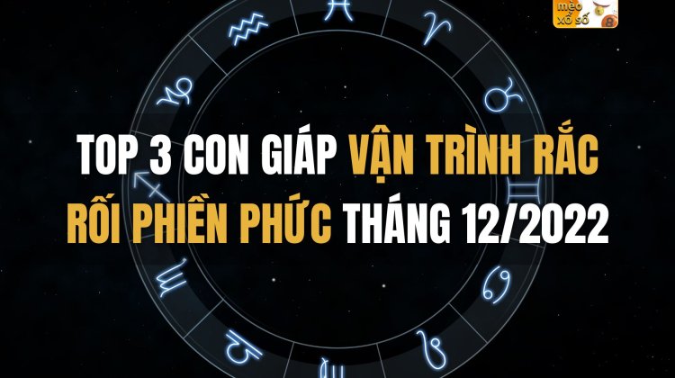 TOP 3 con giáp vận trình rắc rối, phiền phức tháng 12/2022