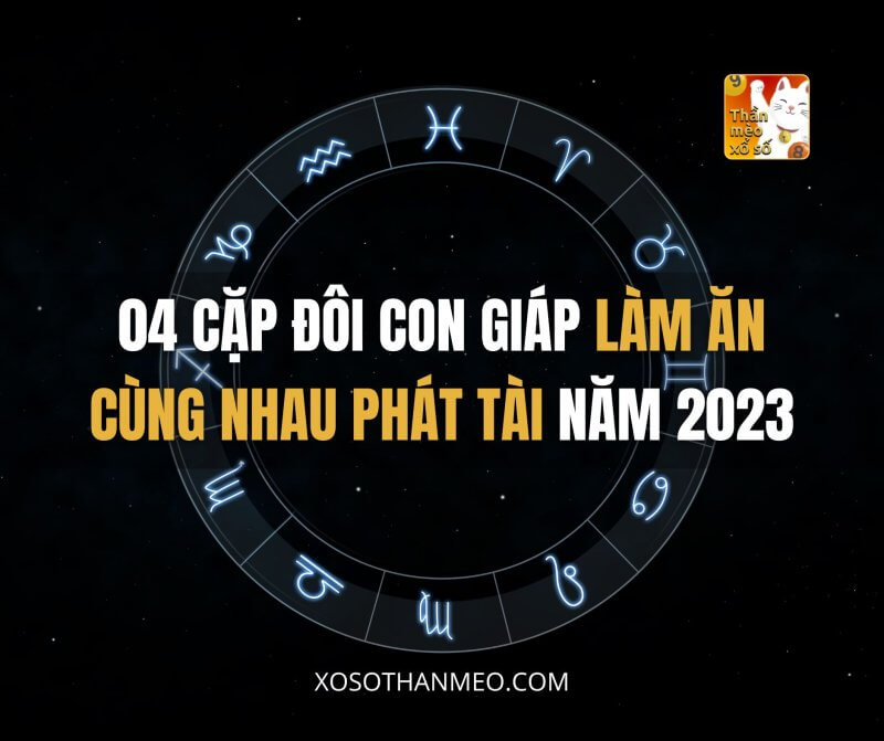 04 cặp đôi con giáp làm ăn cùng nhau phát tài năm 2023