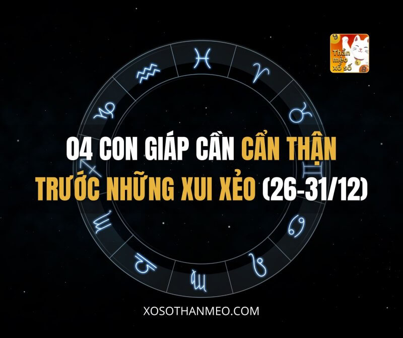 04 con giáp cần cẩn thận trước những xui xẻo cuối năm (26-31/12)