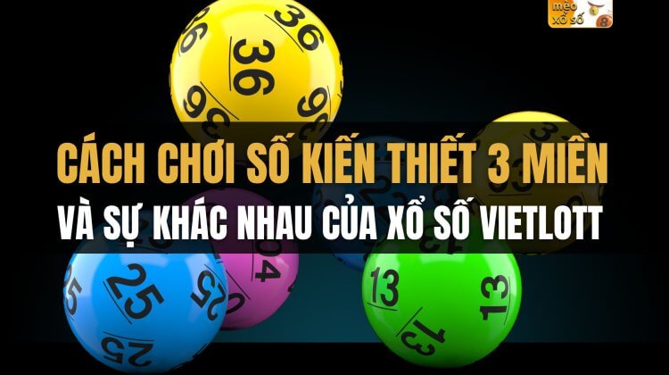 Cách chơi số kiến thiết 3 miền và sự khác nhau của xổ số Vietlott