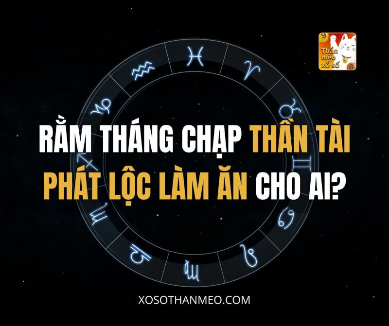 Rằm tháng Chạp thần TÀI phát LỘC làm ăn cho ai?