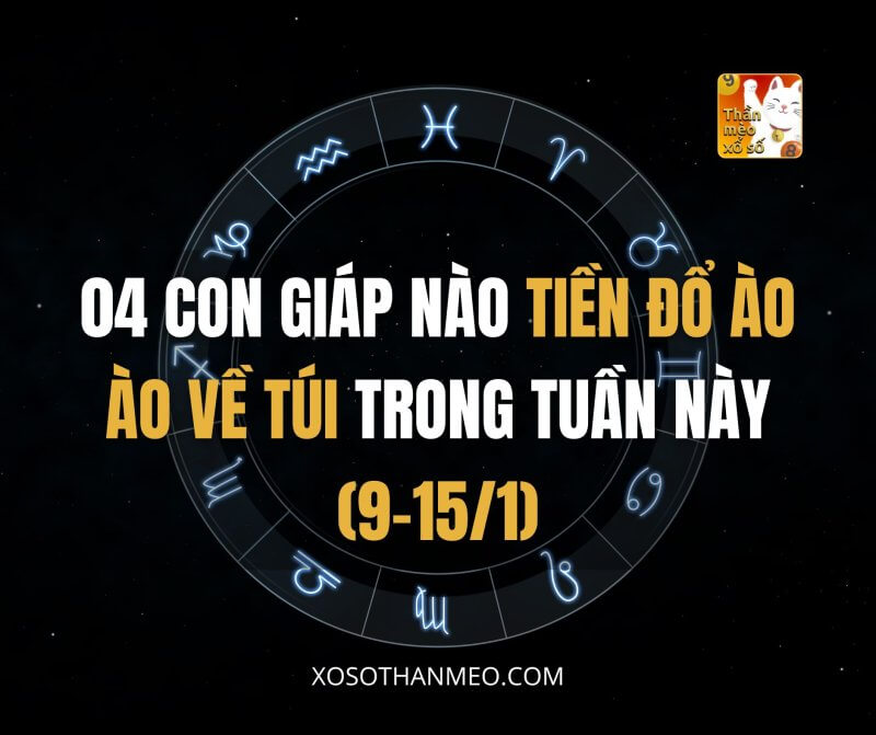 04 con giáp nào tiền đổ ào ào về túi trong tuần này (9-15/1)