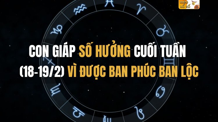 Con giáp số hưởng cuối tuần (18-19/2) vì được ban phúc ban lộc