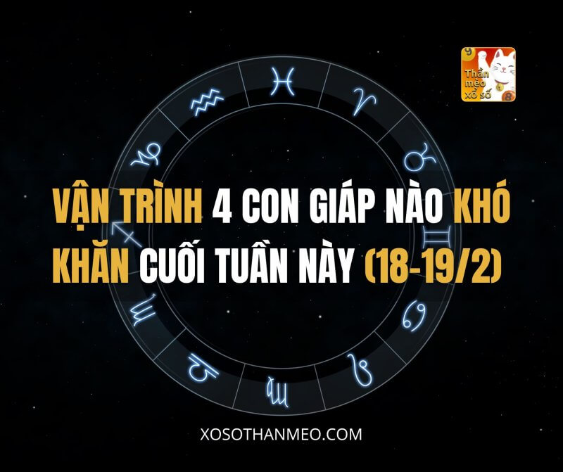 Vận trình 4 con giáp nào khó khăn cuối tuần này (18-19/2)