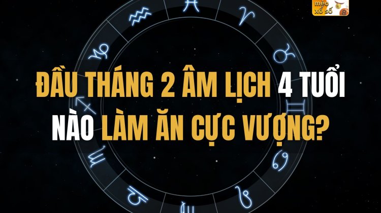 Đầu tháng 2 âm lịch, 4 tuổi nào làm ăn cực VƯỢNG?