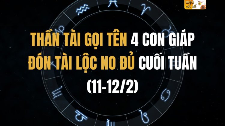 Thần Tài gọi tên 4 con giáp đón tài lộc no đủ cuối tuần (11-12/2)