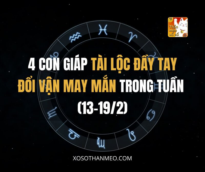 4 con giáp tài lộc đầy tay, đổi vận may mắn trong tuần (13-19/2)