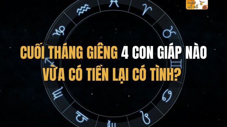 Cuối tháng Giêng 4 con giáp nào ăn nên làm ra, vừa có TIỀN lại có TÌNH?