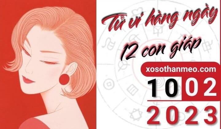 Tử vi hàng ngày - Xem tử vi 12 con giáp ngày 10/02/2023