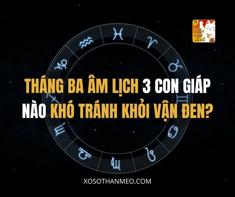 Tháng Ba Âm Lịch, 3 con giáp nào khó tránh khỏi vận đen?