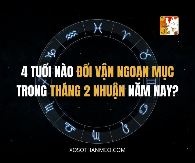 4 tuổi nào đổi vận ngoạn mục trong tháng 2 nhuận năm nay?