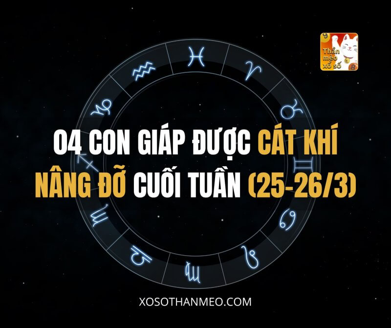 04 con giáp được cát khí nâng đỡ cuối tuần (25-26/3)