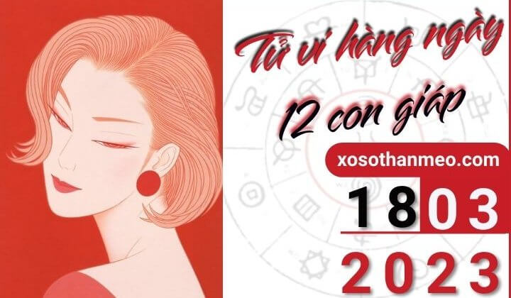 Tử vi hàng ngày - Xem tử vi 12 con giáp ngày 18/03/2023