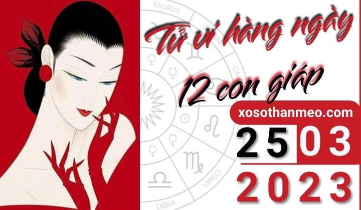 Tử vi hàng ngày - Xem tử vi 12 con giáp ngày 25/03/2023