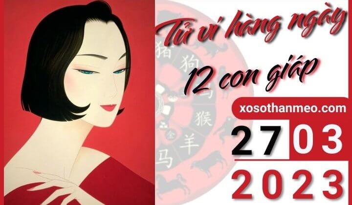 Tử vi hàng ngày - Xem tử vi 12 con giáp ngày 27/03/2023