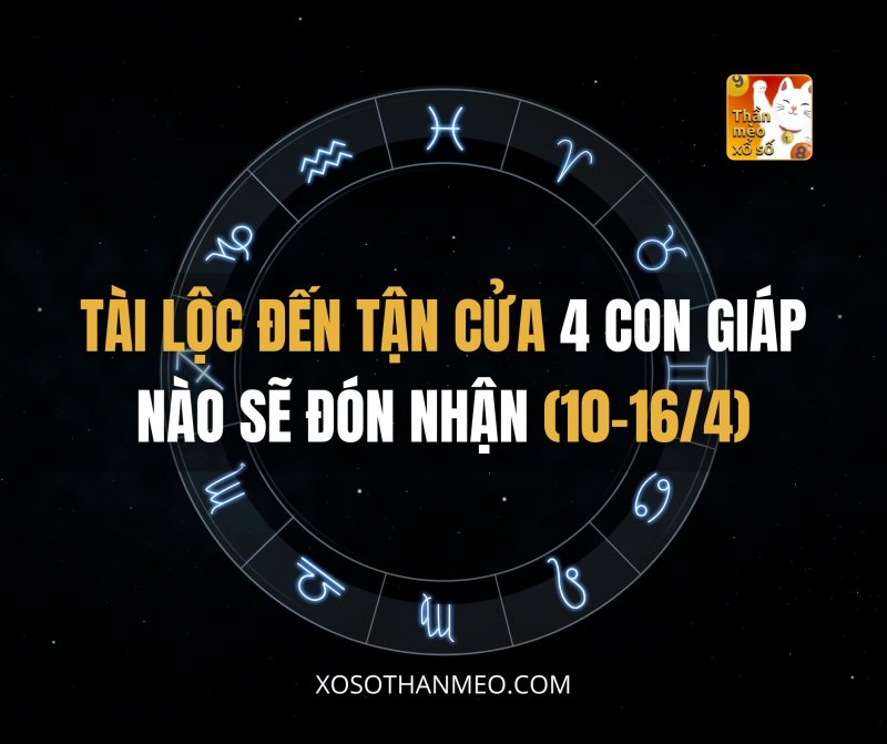 Tài lộc đến tận cửa, 4 con giáp nào sẽ đón nhận (10-16/4)?