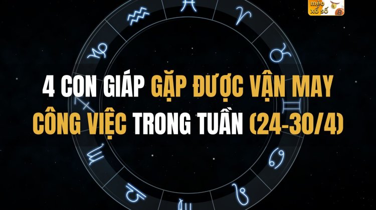 4 con giáp gặp được vận may công việc trong tuần (24-30/4)