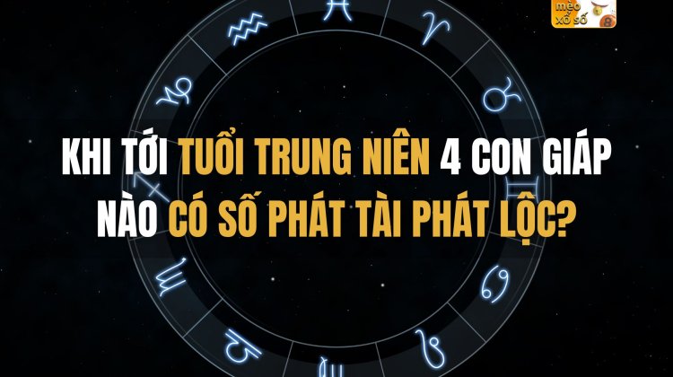 Khi tới tuổi trung niên 4 con giáp nào có số phát tài phát lộc?