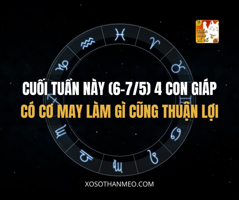 những con giáp may mắn cuối tuần này (6-7/5)