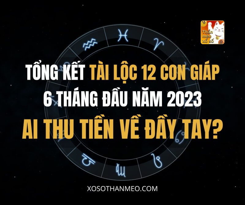 Tổng kết tài lộc 12 con giáp 6 tháng đầu năm 2023: Ai thu tiền về đầy tay?