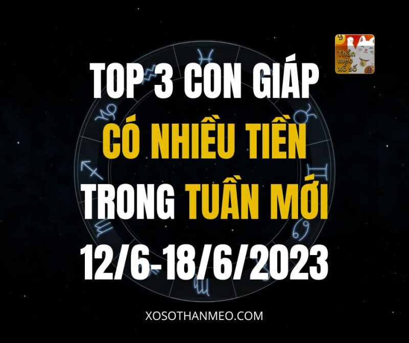 Top 3 con giáp có nhiều tiền trong tuần mới 12/6-18/6/2023