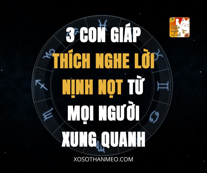 3 con giáp thích nghe lời nịnh nọt từ mọi người xung quanh