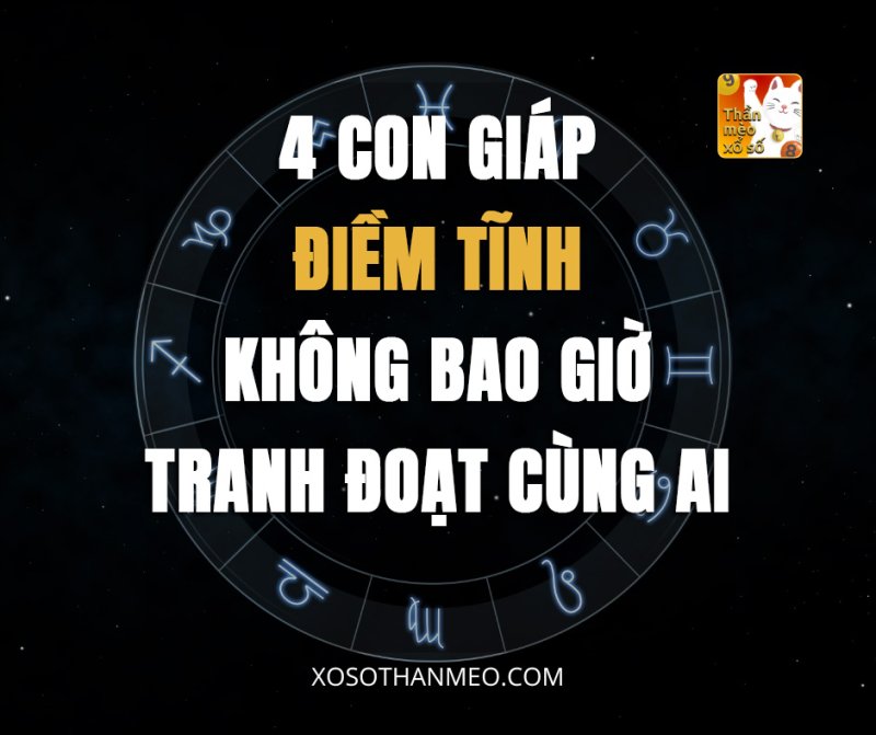 Top 4 con giáp điềm tĩnh, không bao giờ tranh đoạt cùng ai