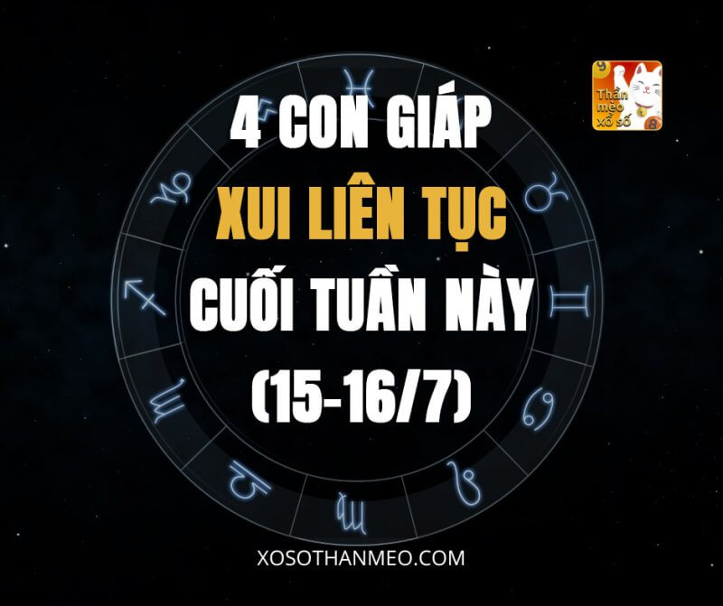 4 con giáp xui liên tục cuối tuần này (15-16/7)