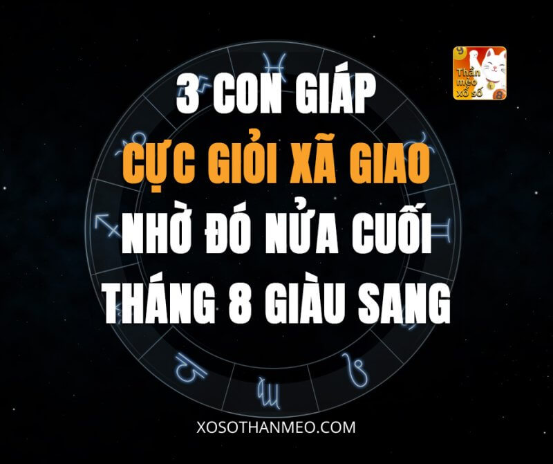 3 con giáp cực giỏi xã giao, nhờ đó nửa cuối tháng 8 giàu sang