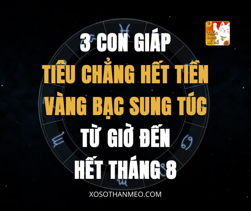 3 con giáp tiêu chẳng hết tiền, vàng bạc sung túc từ giờ đến hết tháng 8